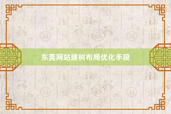 东莞网站建树布局优化手段