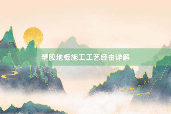 塑胶地板施工工艺经由详解