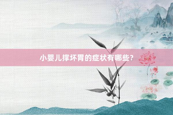 小婴儿撑坏胃的症状有哪些？