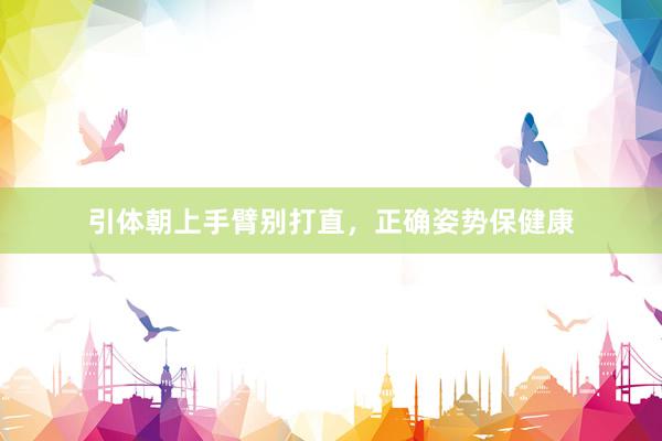 引体朝上手臂别打直，正确姿势保健康